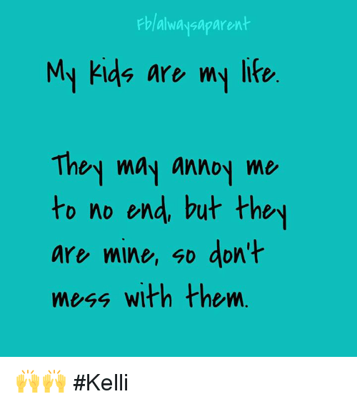 phlalwaysaparent-my-kids-are-my-life-they-may-annoy-me-19514245